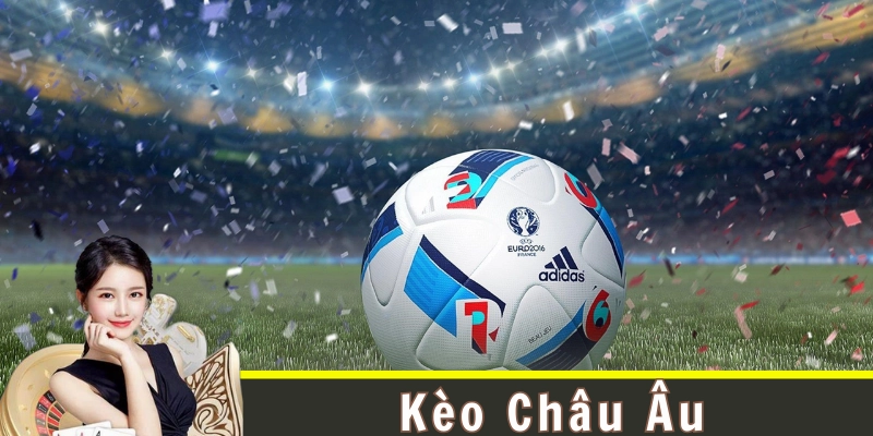 Kèo Châu Âu- mẹo cá cược và bí quyết thắng lớn #1