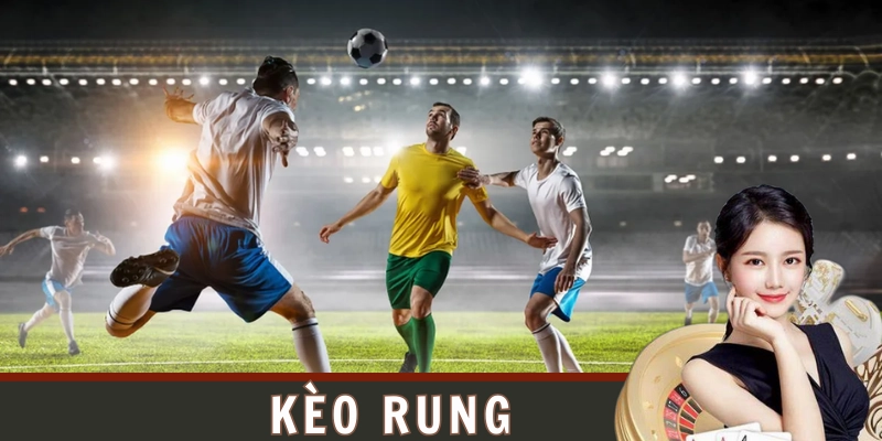 Kèo rung là gì và cách chơi kèo rung như thế nào?